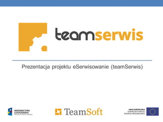 Prezentacja projektu eSerwisowanie (teamSerwis)
 