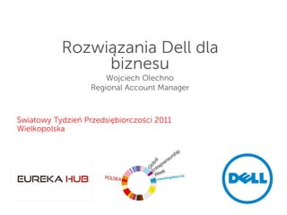 Rozwiązania Dell dla
                 biznesu
                        Wojciech Olechno
                    Regional Account Manager



ŚSŚwiatowy Tydzień Przedsiębiorczości 2011
 Wielkopolska




                                               Global Marketing
 