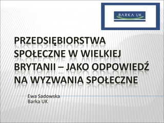 Ewa Sadowska  Barka UK  