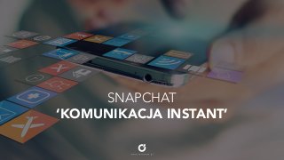 powered by: Fenomem.pl
SNAPCHAT
‘KOMUNIKACJA INSTANT’
 