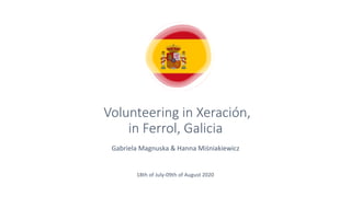Volunteering in Xeración,
in Ferrol, Galicia
Gabriela Magnuska & Hanna Miśniakiewicz
18th of July-09th of August 2020
 