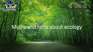 LOGO
Myths and facts about ecology
 