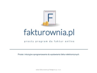 Proste i intuicyjne oprogramowanie do wystawiania faktur elektronicznych
www.fakturownia.pl Radgost sp. z o.o.
 
