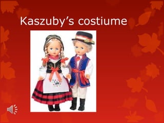 Kaszuby’s costiume
 