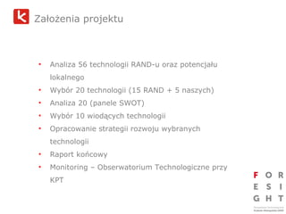 Założenia projektu   <ul><li>Analiza 56 technologii RAND-u oraz potencjału lokalnego </li></ul><ul><li>Wybór 20 technologi...