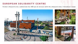 E U R O P E A N S O L I D A R I T Y C E N T R E
F o r m e r s h i p y a r d a r e a , a u d i t o r i u m f o r 4 0 0 p a x & t e r r a c e w i t h t h e s h i p y a r d v i e w , 3 b r e a k o u t r o o m s
 