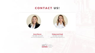 C O N T A C T U S !
Anna Marzec
+48 888 163 610
anna.marzec@visitgdansk.com
Małgorzata Kopij
+48 888 163 630
malgorzata.kopij@visitgdansk.com
 