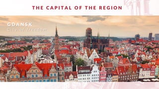 T H E C A P I T A L O F T H E R E G I O N
G D A N S K
C i t y o f f r e e d o m
 