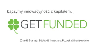 Łączymy innowacyjność z kapitałem.
Znajdź Startup. Zdobądź Inwestora.Pozyskaj finansowanie
 