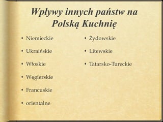 Wpływy innych państw na
    Polską Kuchnię
 