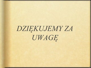 DZIĘKUJEMY ZA
    UWAGĘ
 