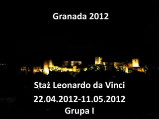 Granada 2012




Staż Leonardo da Vinci
22.04.2012-11.05.2012
        Grupa I
 