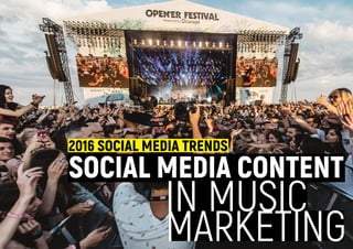 2016 SOCIAL MEDIA TRENDS
IN MUSIC
MARKETING
SOCIAL MEDIA CONTENT
 