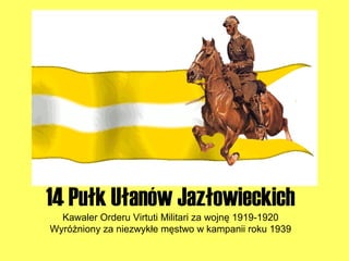 14 Pułk Ułanów Jazłowieckich
Kawaler Orderu Virtuti Militari za wojnę 1919-1920
Wyróżniony za niezwykłe męstwo w kampanii roku 1939
 