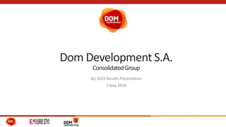 Dom Development S.A.
ConsolidatedGroup
Q1 2019 Results Presentation
7 May 2019
 