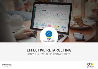 Effective retargeting
on your own display inventory
Quarticon.com
© Copyright 2015
 