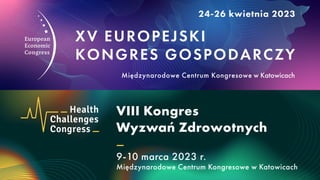 XV EUROPEJSKI
KONGRES GOSPODARCZY
24-26 kwietnia 2023
Międzynarodowe Centrum Kongresowe w Katowicach
VIII Kongres
Wyzwań Zdrowotnych
9-10 marca 2023 r.
Międzynarodowe Centrum Kongresowe w Katowicach
 