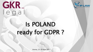 Is POLAND
ready for GDPR ?
Vienna, 23-26 April 2017
 