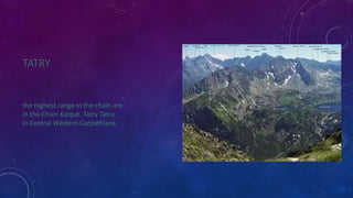 TATRY 
the highest range in the chain are 
in the Chain Karpat. Tatry Tatra , 
in Central Western Carpathians. 
 