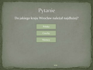 Do jakiego kraju °ǳł należał najdłużej?
WSB
Polska
Czechy
Niemcy
 