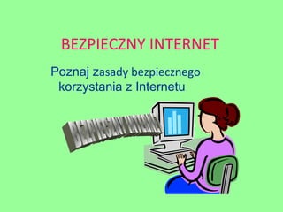 BEZPIECZNY INTERNET
Poznaj zasady bezpiecznego
korzystania z Internetu
 