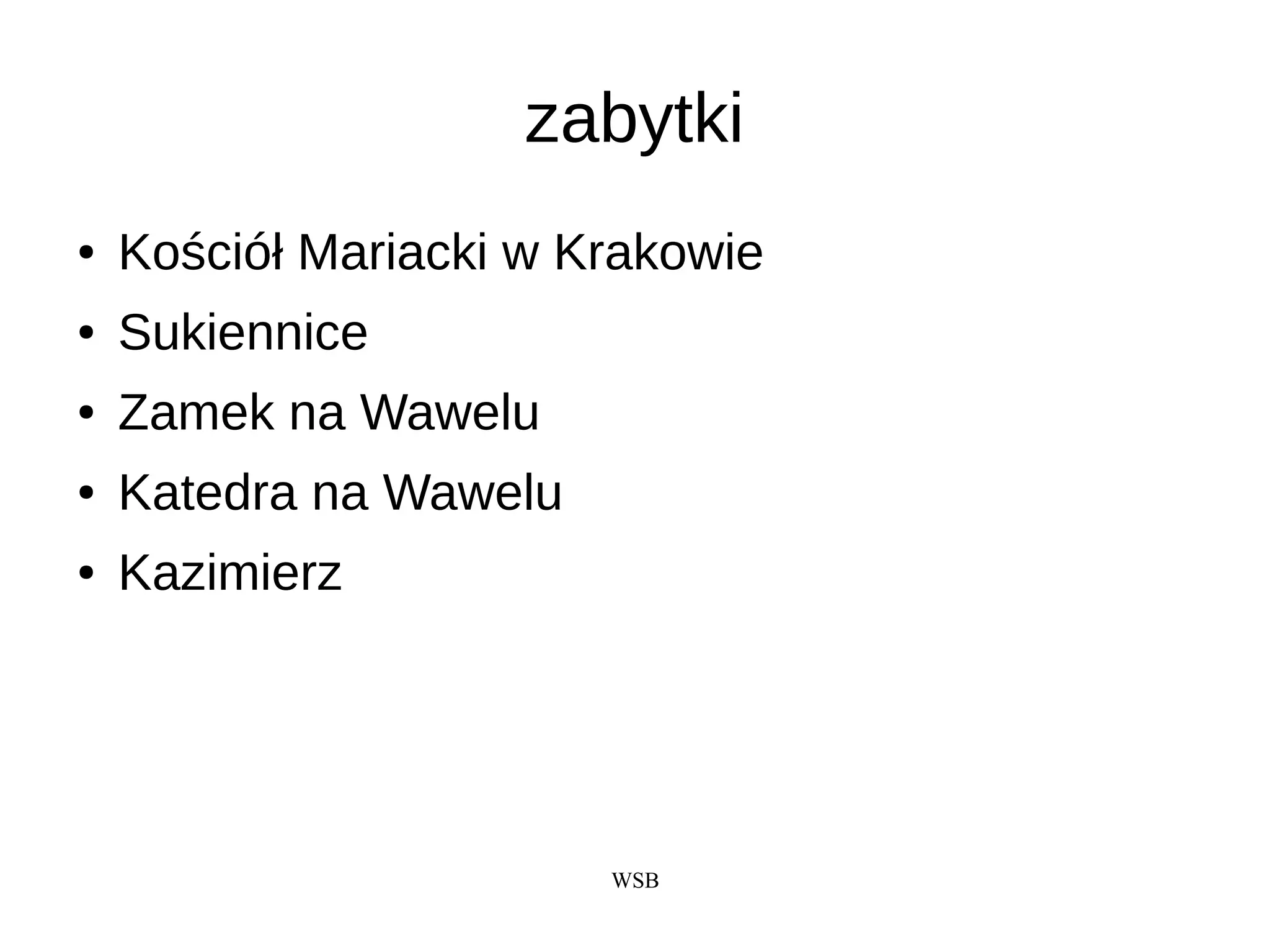 WSB
zabytki
● Kościół Mariacki w Krakowie
● Sukiennice
● Zamek na Wawelu
● Katedra na Wawelu
● Kazimierz
 