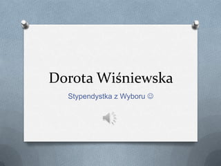 Dorota Wiśniewska Stypendystka z Wyboru  