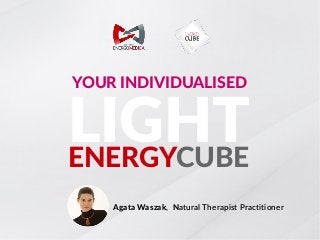ENERGYCUBE
LIGHT
YOUR INDIVIDUALISED
Agata Waszak, Natural Therapist Practitioner
 