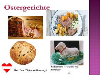 21
Osterlamm (Wielkanocny
baranek)Osterbrot (Chleb wielkanocny)
Osterschinken
 