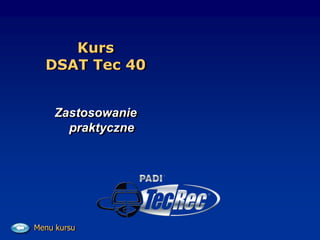 Kurs
DSAT Tec 40
Zastosowanie
praktyczne
Menu kursu
 