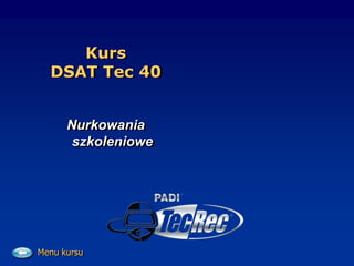 Kurs
DSAT Tec 40
Nurkowania
szkoleniowe
Menu kursu
 