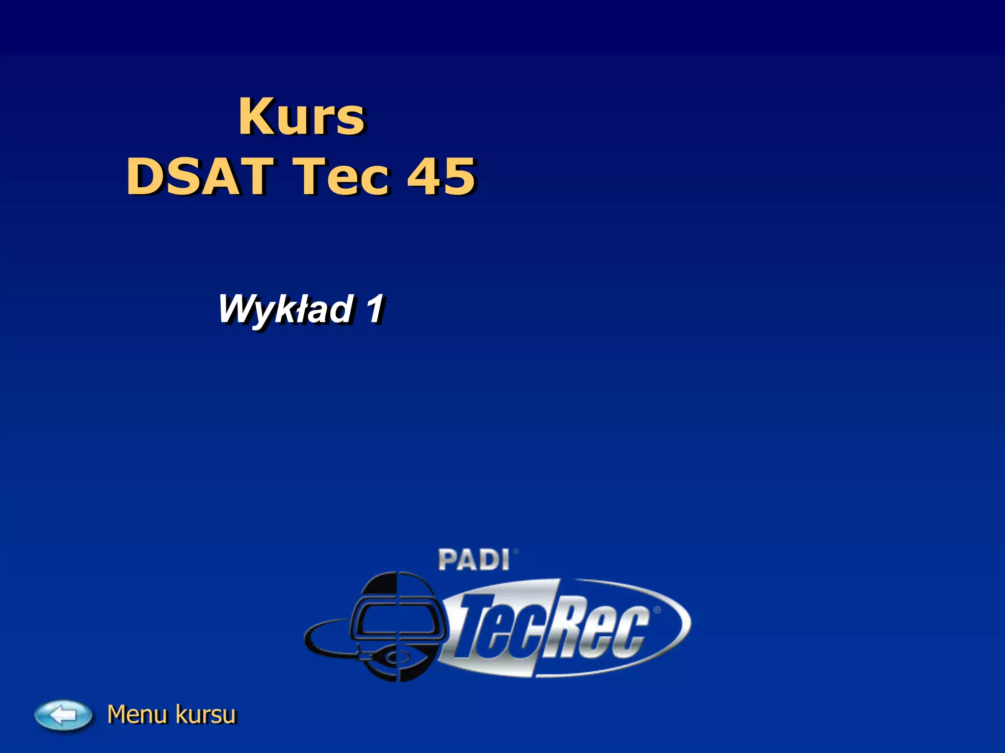 Kurs
DSAT Tec 45
Wykład 1
Menu kursu
 