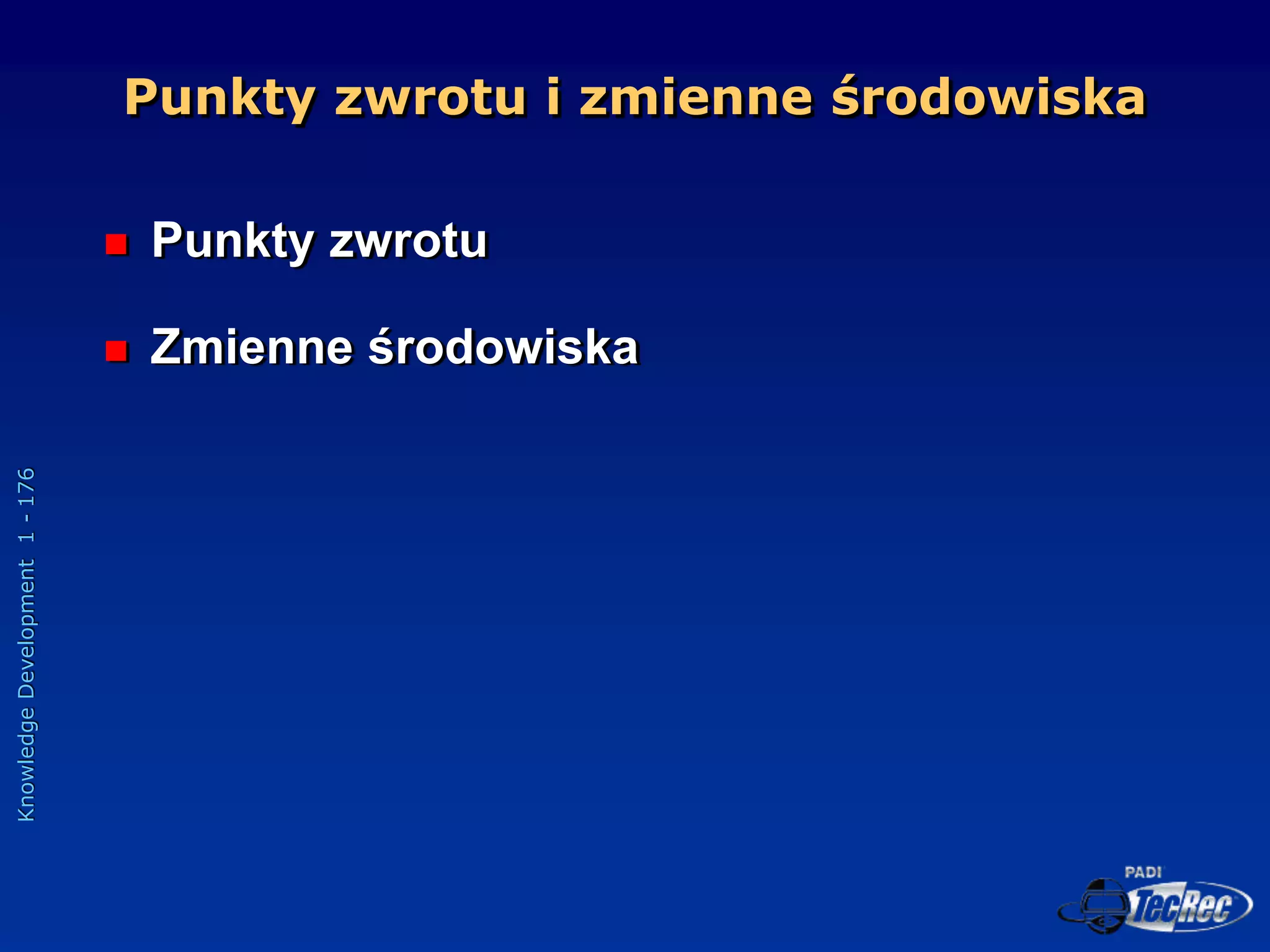 Knowledge
Development
1
-
176
Punkty zwrotu i zmienne środowiska
 Punkty zwrotu
 Zmienne środowiska
 