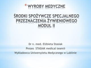 *
Dr n. med. Elżbieta Stasiak
Prezes STASIAK medical team®
Wykładowca Uniwersytetu Medycznego w Lublinie
 
