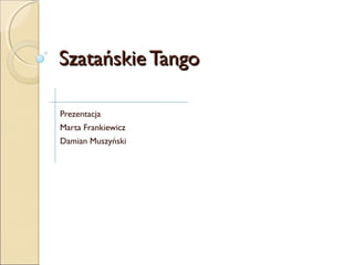 Szatańskie Tango

Prezentacja
Marta Frankiewicz
Damian Muszyński
 