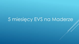 5 miesięcy EVS na Maderze
 