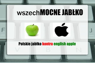 wszechMOCNE JABŁKO



Polskie jabłko kontra english apple
 