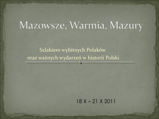 Szlakiem wybitnych Polaków  oraz ważnych wydarzeń w historii Polski 18 X – 21 X 2011  