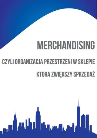 Merchandising
czyli organizacja przestrzeni w sklepie
która zwiększy sprzedaż
Merchandising
czyli organizacja przestrzeni w sklepie
która zwiększy sprzedaż
 