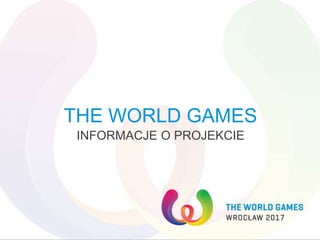 THE WORLD GAMES
INFORMACJE O PROJEKCIE
 