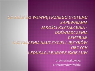 dr Anna Murkowska
dr Przemysław Wolski
 