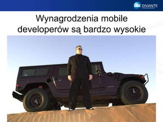 Wynagrodzenia mobile
developerów są bardzo wysokie
13
 
