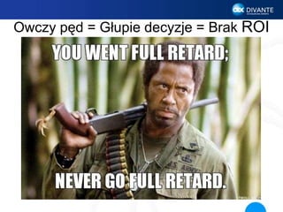 Owczy pęd = Głupie decyzje = Brak ROI
 