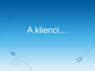 A klienci…
 