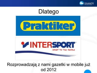 Dlatego
Rozprowadzają z nami gazetki w mobile już
od 2012
 
