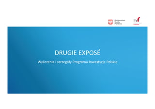 DRUGIE	
  EXPOSÉ	
  
Wyliczenia	
  i	
  szczegóły	
  Programu	
  Inwestycje	
  Polskie	
  




                                                                        1	
  
 