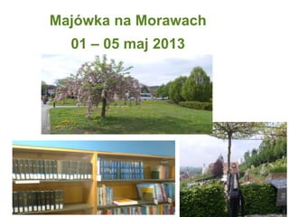 Majówka na Morawach
01 – 05 maj 2013
 
