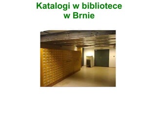 Katalogi w bibliotece
w Brnie
 