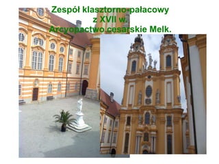 Zespół klasztorno-pałacowy
z XVII w.
Arcyopactwo cesarskie Melk.
 