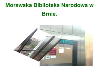 Morawska Biblioteka Narodowa w
Brnie.
 